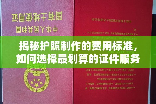 昆都仑揭秘护照制作的费用标准，如何选择最划算的证件服务？